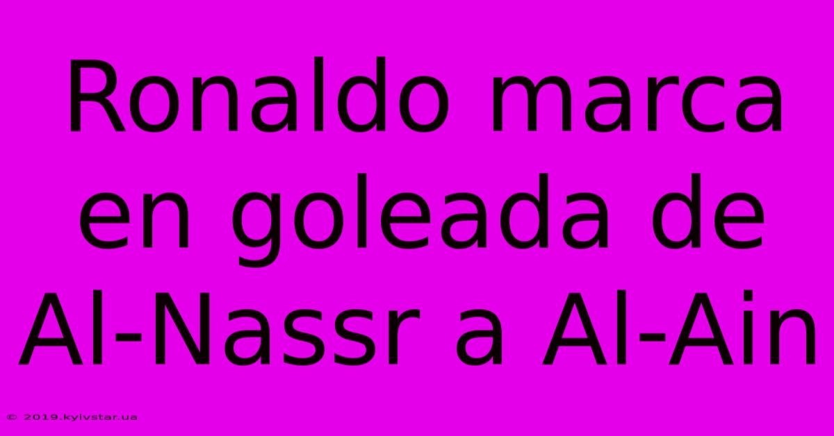 Ronaldo Marca En Goleada De Al-Nassr A Al-Ain