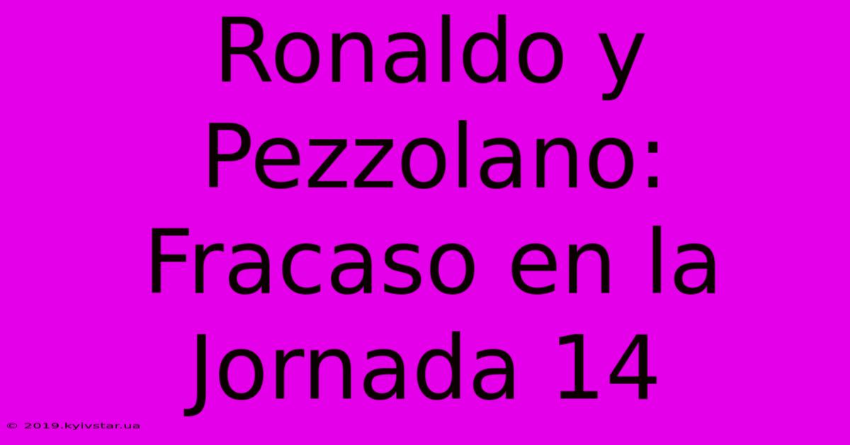 Ronaldo Y Pezzolano: Fracaso En La Jornada 14