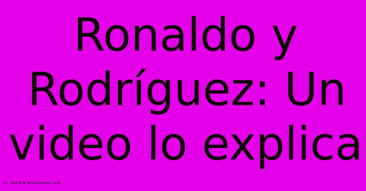 Ronaldo Y Rodríguez: Un Video Lo Explica