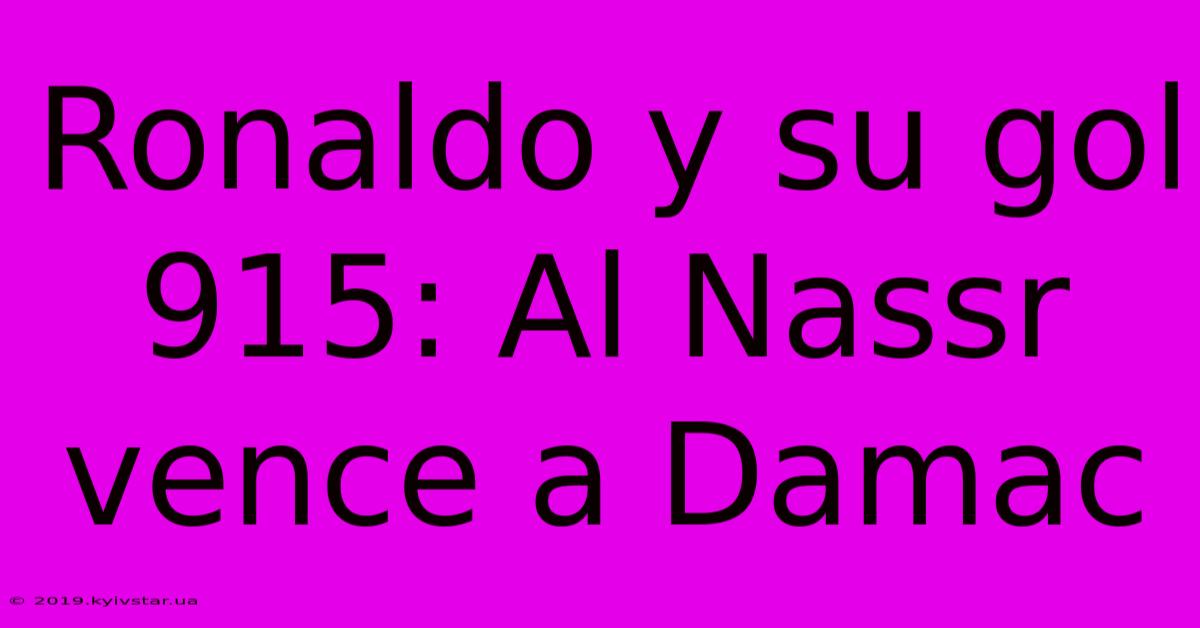 Ronaldo Y Su Gol 915: Al Nassr Vence A Damac