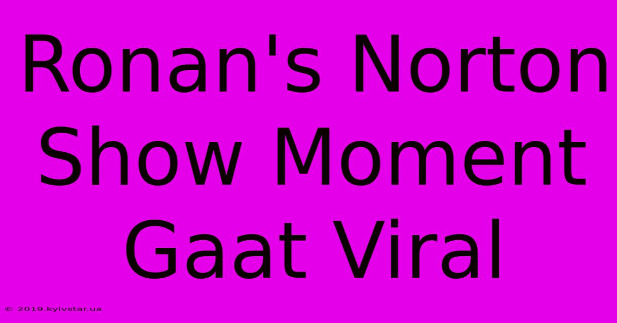 Ronan's Norton Show Moment Gaat Viral