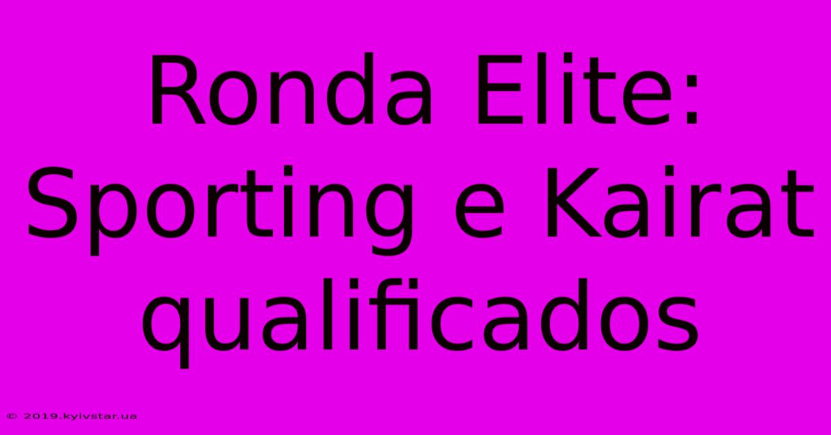 Ronda Elite: Sporting E Kairat Qualificados