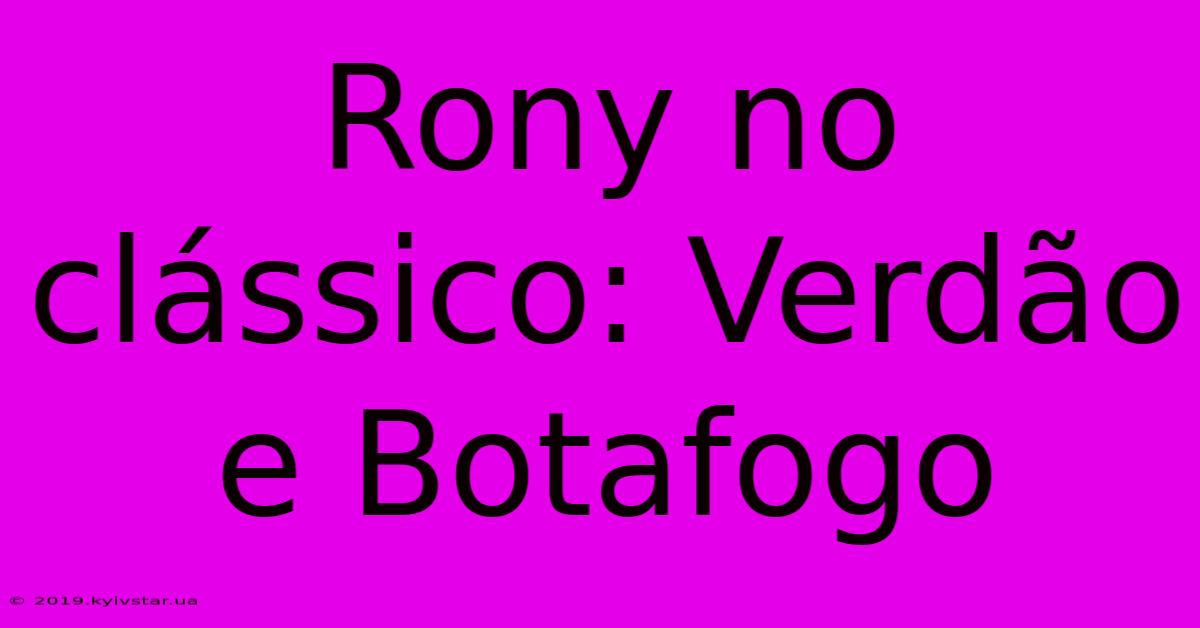 Rony No Clássico: Verdão E Botafogo