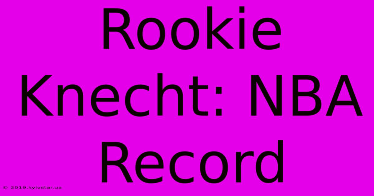 Rookie Knecht: NBA Record