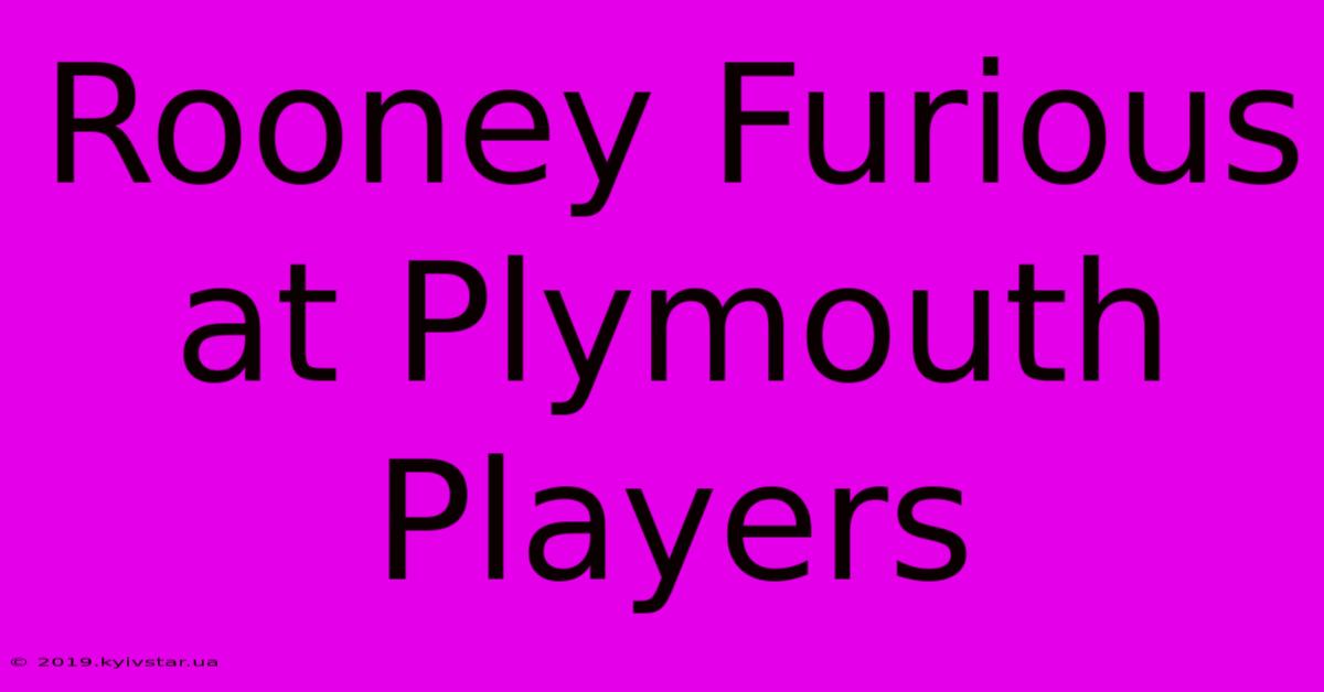 Rooney Furious At Plymouth Players