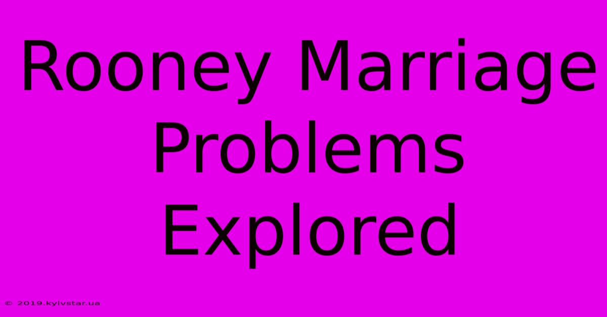 Rooney Marriage Problems Explored