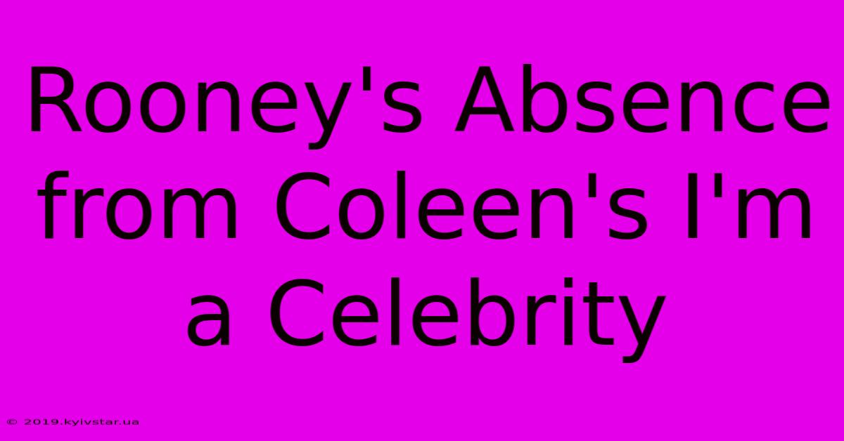 Rooney's Absence From Coleen's I'm A Celebrity