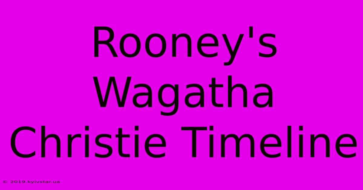 Rooney's Wagatha Christie Timeline