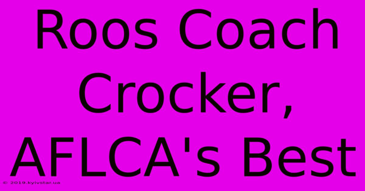 Roos Coach Crocker, AFLCA's Best