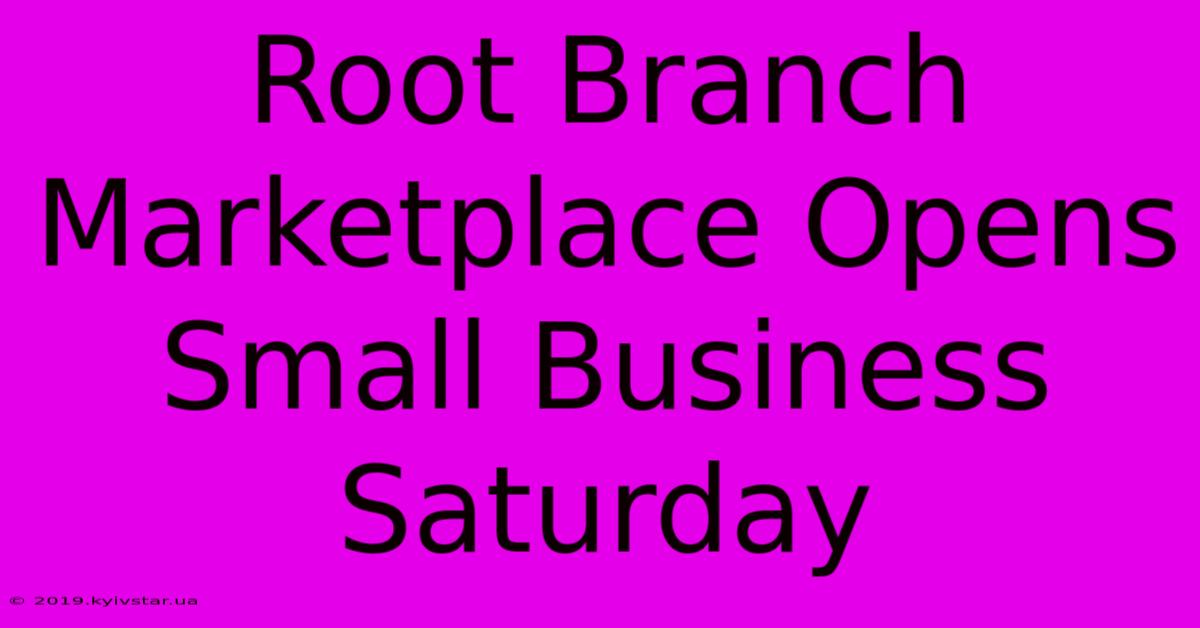 Root Branch Marketplace Opens Small Business Saturday