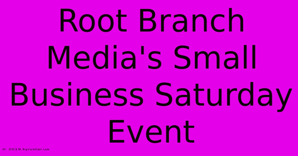 Root Branch Media's Small Business Saturday Event