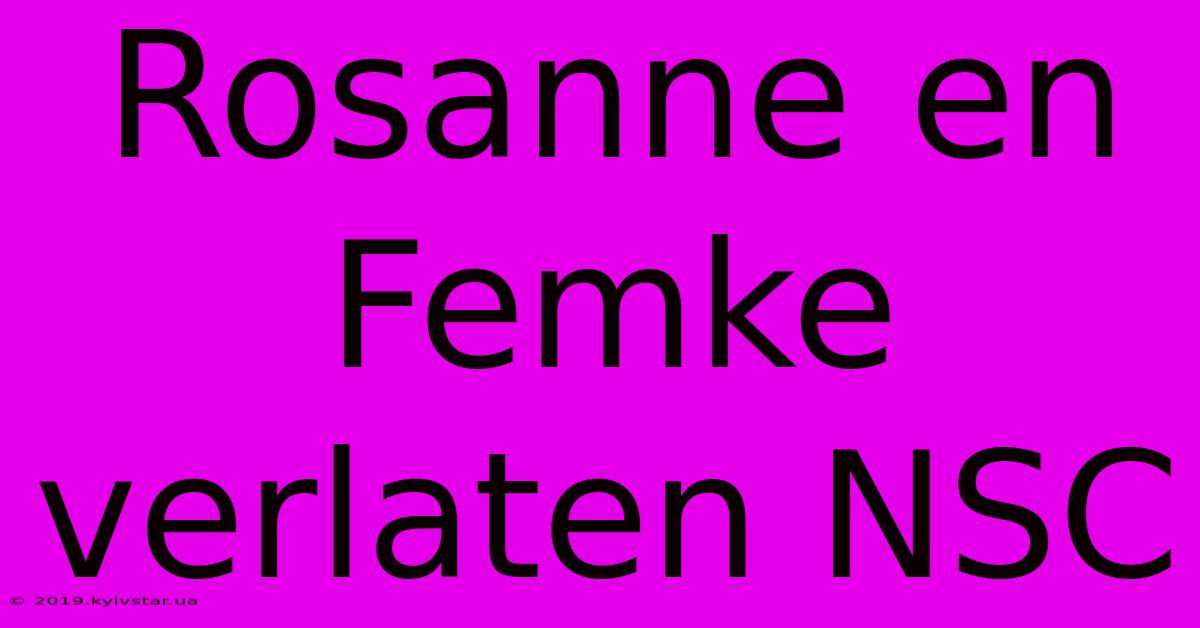 Rosanne En Femke Verlaten NSC