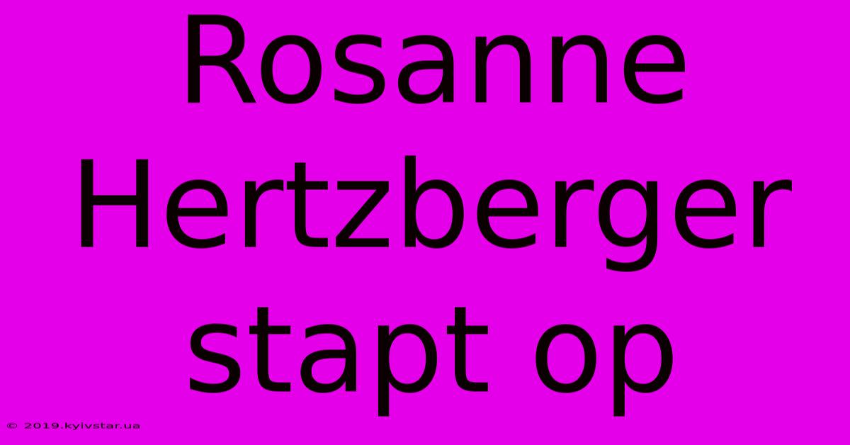 Rosanne Hertzberger Stapt Op