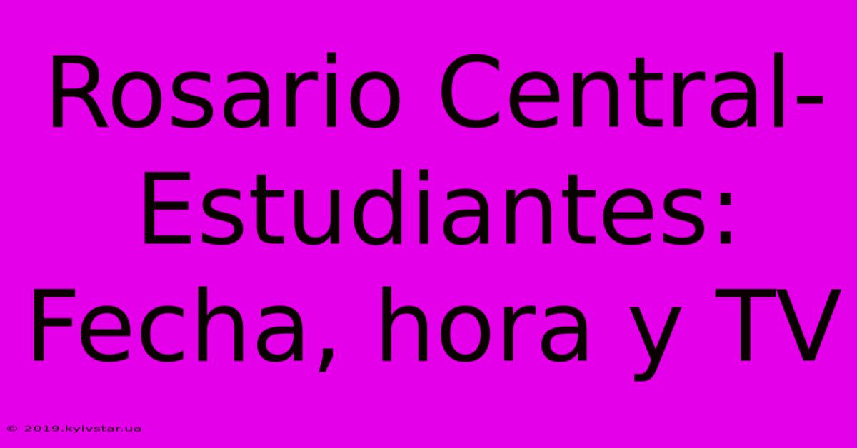 Rosario Central-Estudiantes: Fecha, Hora Y TV