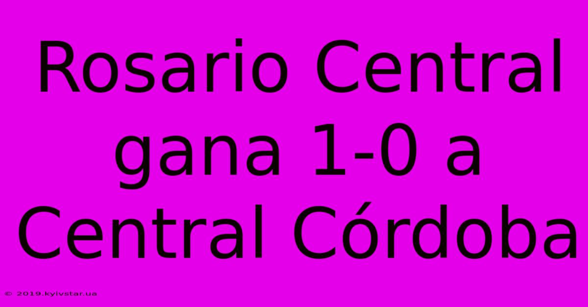 Rosario Central Gana 1-0 A Central Córdoba