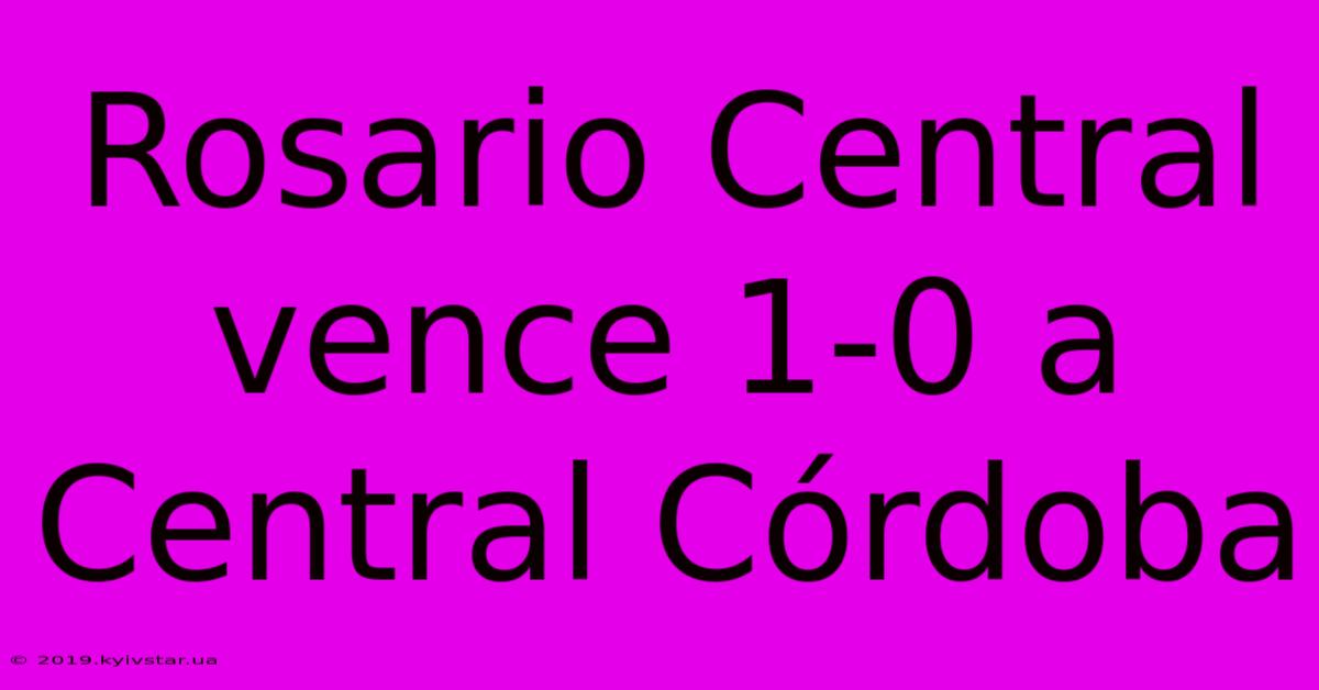 Rosario Central Vence 1-0 A Central Córdoba