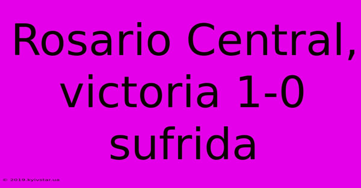 Rosario Central, Victoria 1-0 Sufrida