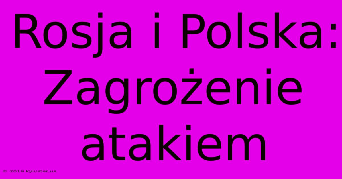 Rosja I Polska: Zagrożenie Atakiem