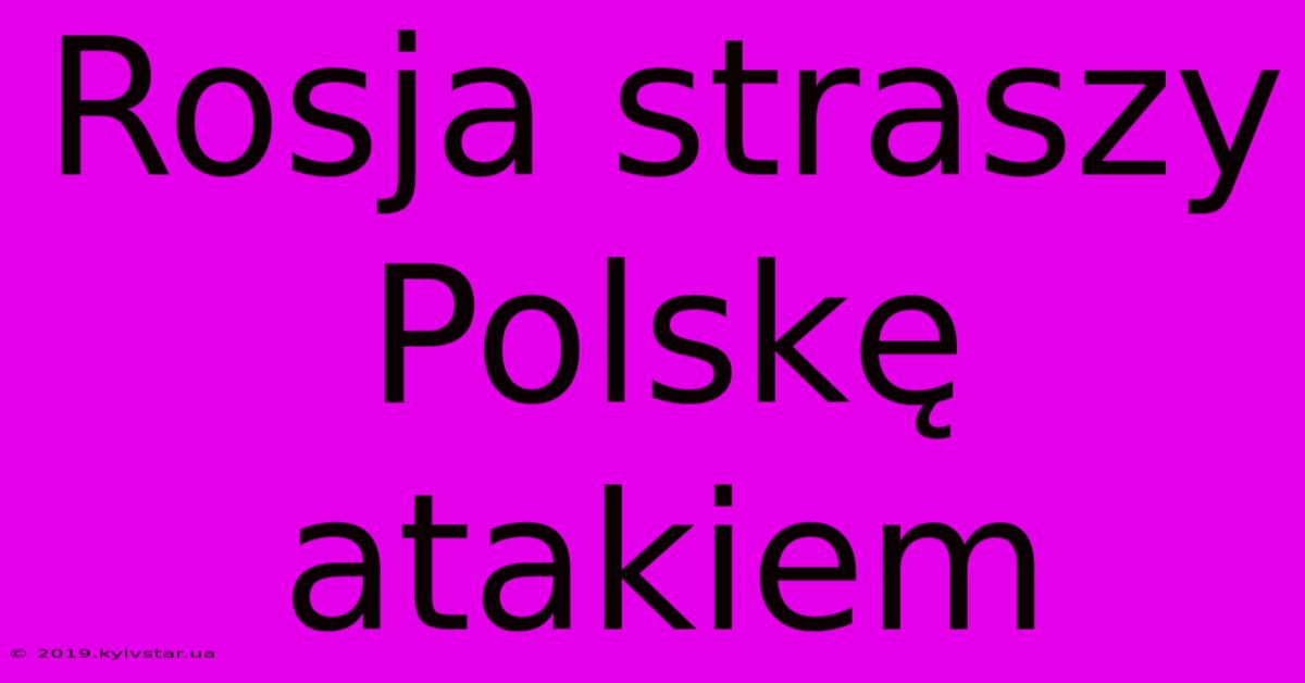 Rosja Straszy Polskę Atakiem