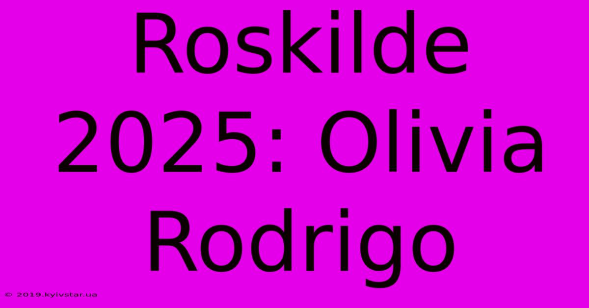 Roskilde 2025: Olivia Rodrigo