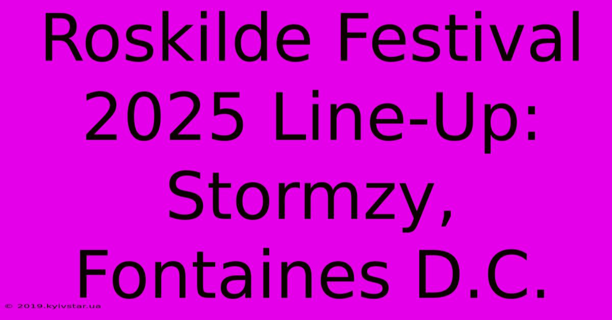 Roskilde Festival 2025 Line-Up: Stormzy, Fontaines D.C.