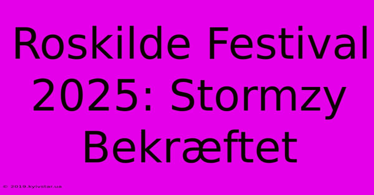 Roskilde Festival 2025: Stormzy Bekræftet