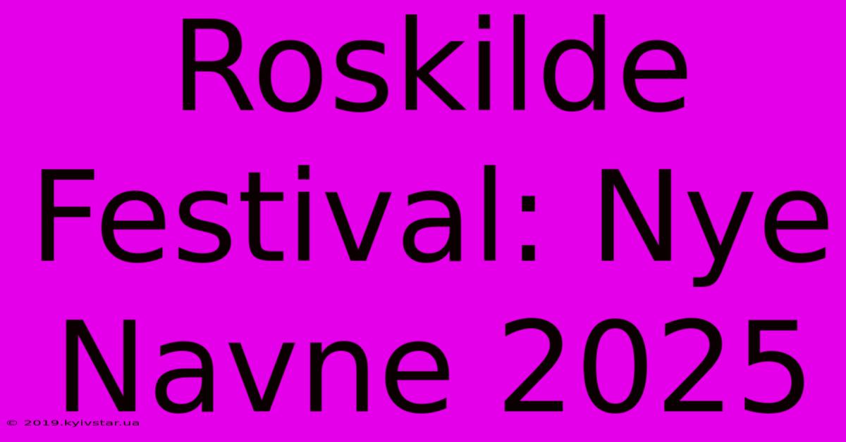 Roskilde Festival: Nye Navne 2025