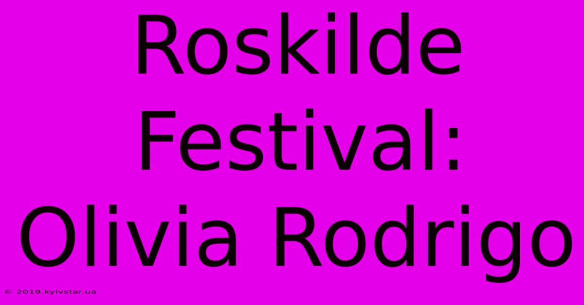 Roskilde Festival: Olivia Rodrigo