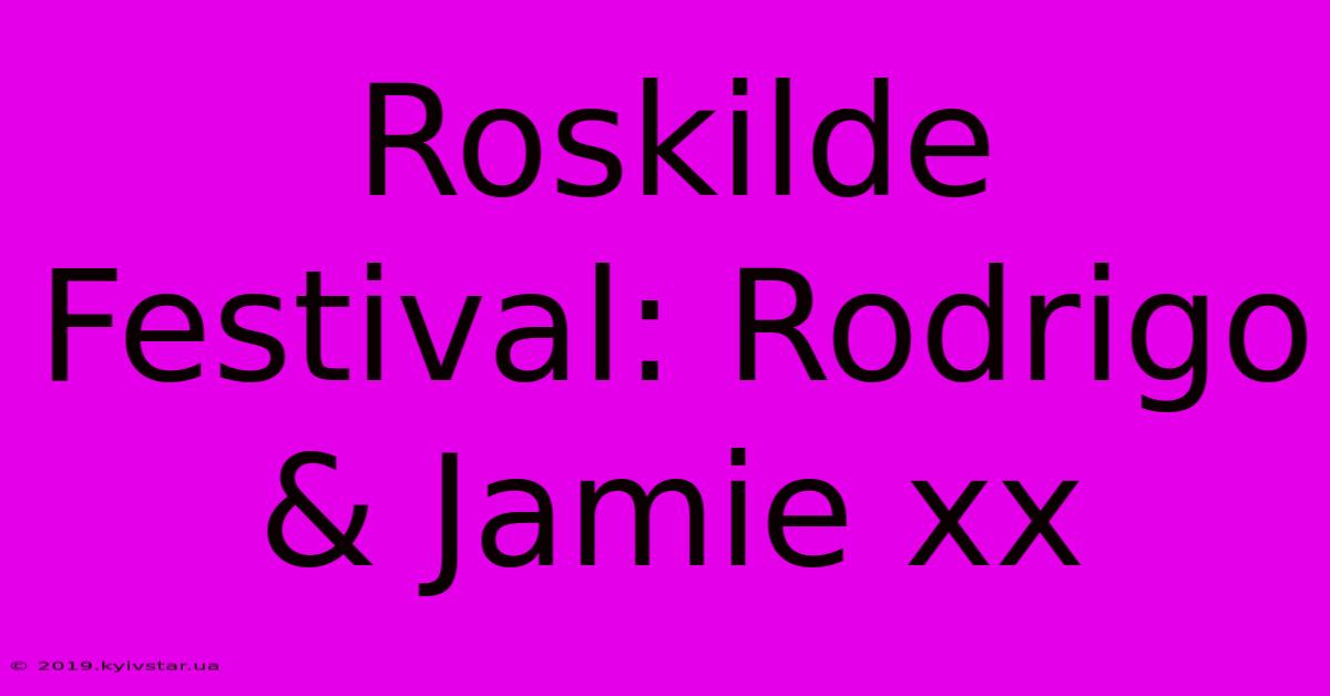 Roskilde Festival: Rodrigo & Jamie Xx