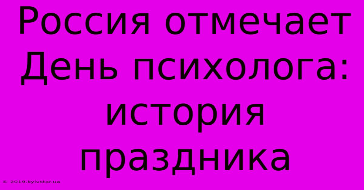 Россия Отмечает День Психолога: История Праздника