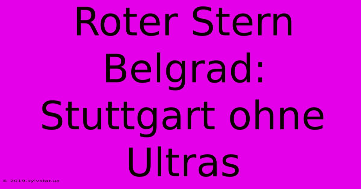 Roter Stern Belgrad: Stuttgart Ohne Ultras