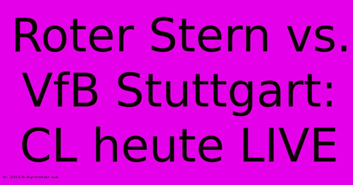 Roter Stern Vs. VfB Stuttgart: CL Heute LIVE