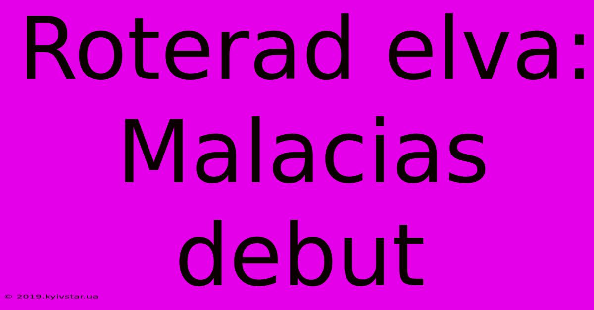 Roterad Elva: Malacias Debut