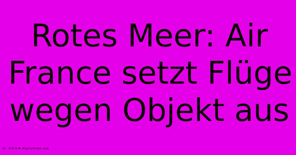 Rotes Meer: Air France Setzt Flüge Wegen Objekt Aus