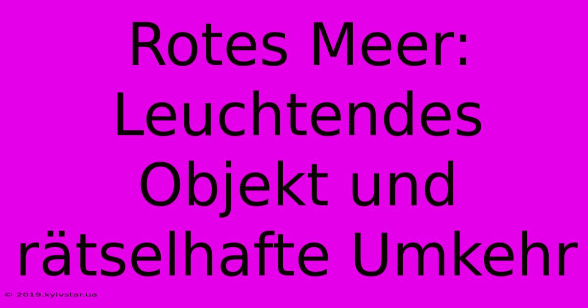 Rotes Meer: Leuchtendes Objekt Und Rätselhafte Umkehr