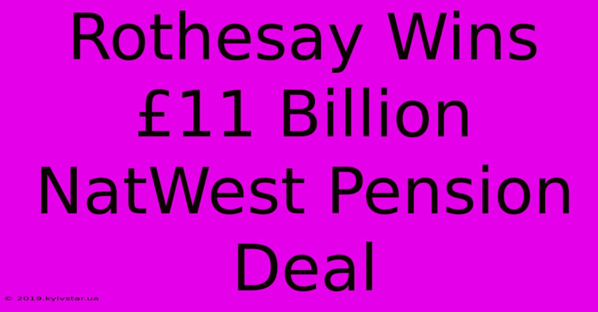 Rothesay Wins £11 Billion NatWest Pension Deal