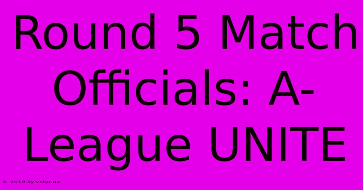 Round 5 Match Officials: A-League UNITE