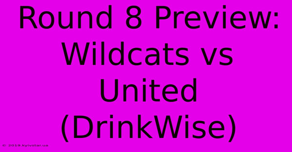 Round 8 Preview: Wildcats Vs United (DrinkWise)