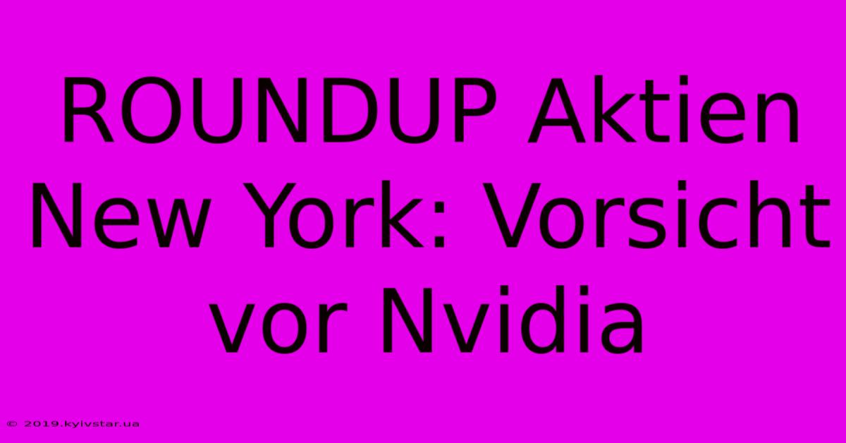 ROUNDUP Aktien New York: Vorsicht Vor Nvidia