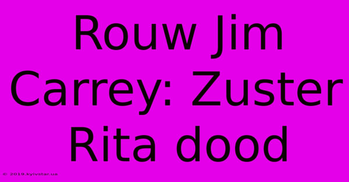 Rouw Jim Carrey: Zuster Rita Dood