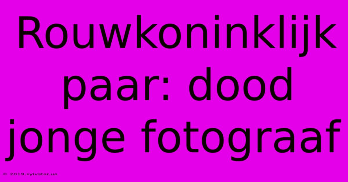 Rouwkoninklijk Paar: Dood Jonge Fotograaf