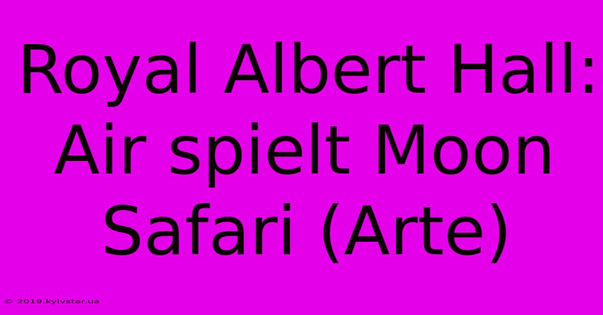 Royal Albert Hall: Air Spielt Moon Safari (Arte)