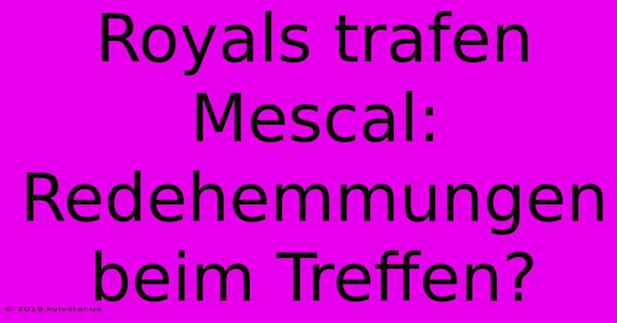 Royals Trafen Mescal:  Redehemmungen Beim Treffen?