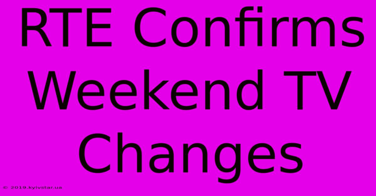 RTE Confirms Weekend TV Changes