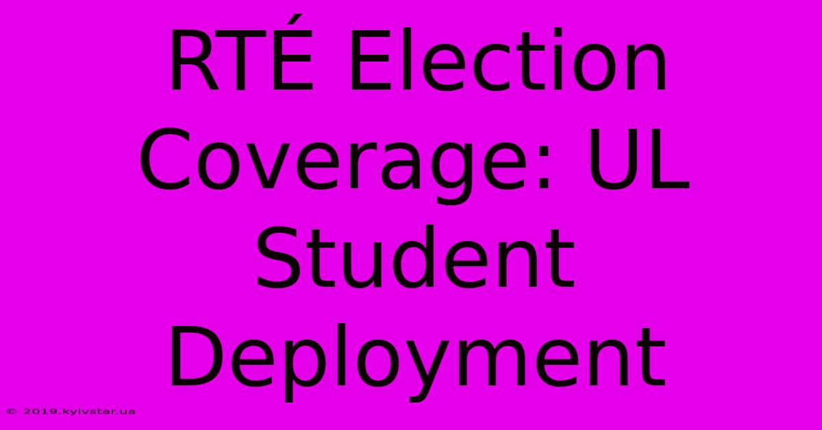 RTÉ Election Coverage: UL Student Deployment