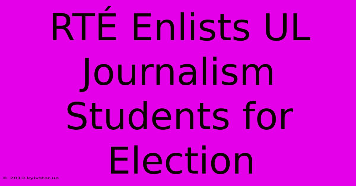 RTÉ Enlists UL Journalism Students For Election