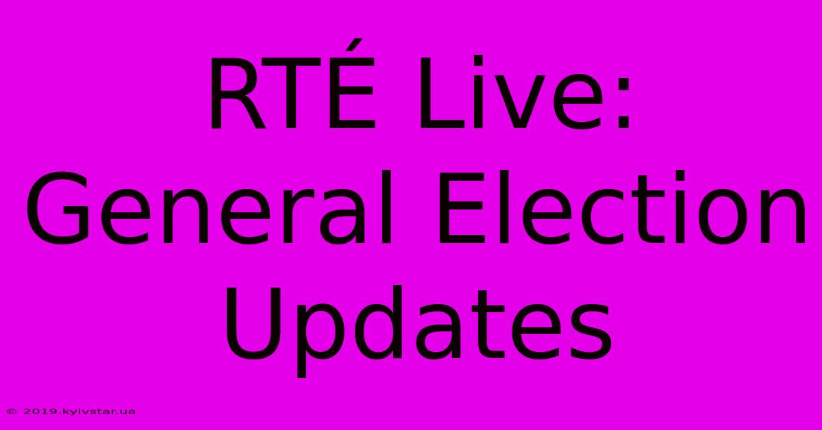 RTÉ Live: General Election Updates