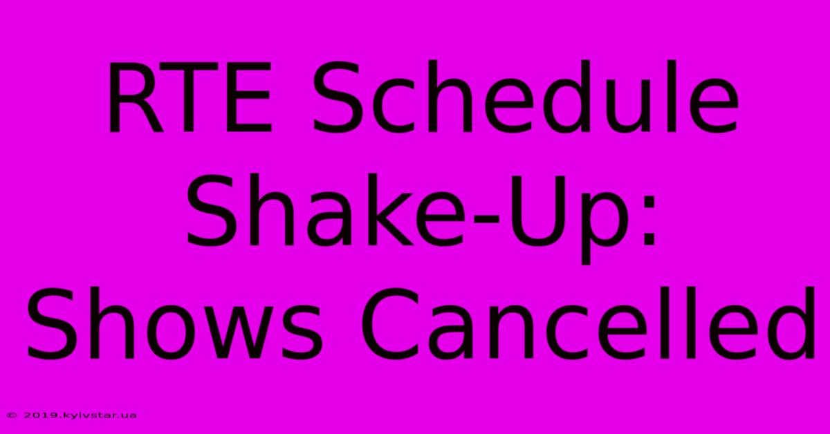 RTE Schedule Shake-Up: Shows Cancelled