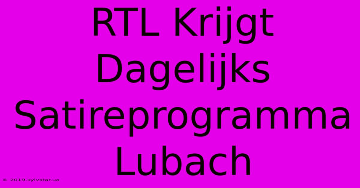 RTL Krijgt Dagelijks Satireprogramma Lubach