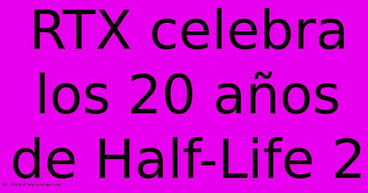 RTX Celebra Los 20 Años De Half-Life 2